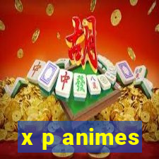 x p animes